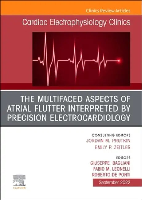The Multifaced Aspects of Atrial Flutter Interpreted by Precision Electrocardiology, an Issue of Cardiac Electrophysiology Clinics: Volume 14-3 by Giuseppe Bagliani, Fabio Leonelli, Roberto de Ponti