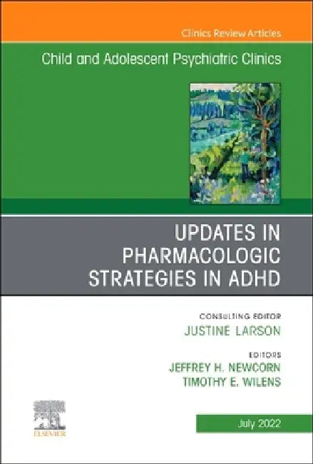 Updates in Pharmacologic Strategies in Adhd, an Issue of Child and Adolescent Psychiatric Clinics of North America: Volume 31-3 by Jeffrey H. Newcorn, Timothy E. Wilens