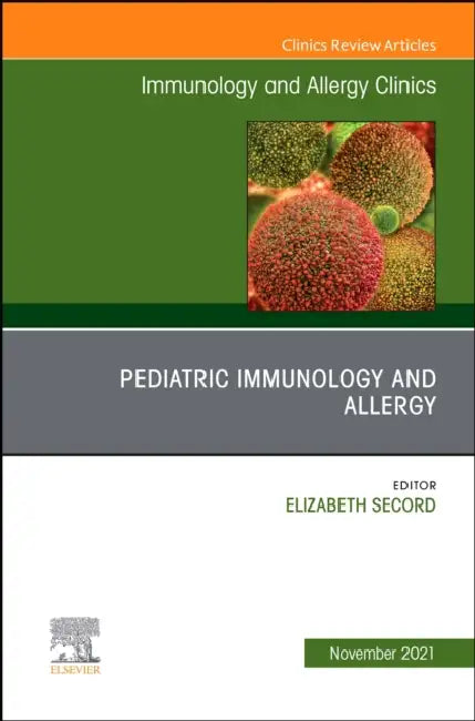 Pediatric Immunology and Allergy, an Issue of Immunology and Allergy Clinics of North America: Volume 41-4 by Elizabeth Secord