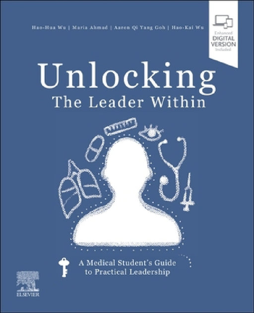 Unlocking the Leader Within: A Medical Student's Guide to Practical Leadership by Hao-Hua Wu, Maria Ahmad, Aaron Qi Yang Goh
