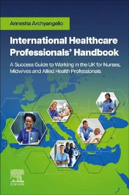 International Healthcare Professionals' Handbook: A Success Guide to Working in the UK for Nurses, Midwives and Allied Health Professionals: A Success by Annesha Archyangelio