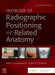 Textbook of Radiographic Positioning and Related Anatomy by John Lampignano