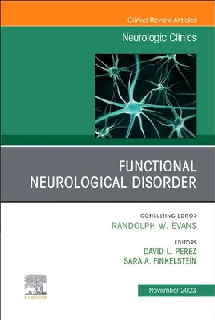 Functional Neurological Disorder, an Issue of Neurologic Clinics: Volume 41-4 by David Perez