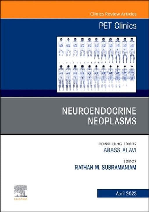 Neuroendocrine Neoplasms, an Issue of Pet Clinics: Volume 18-2 by Rathan M. Subramaniam