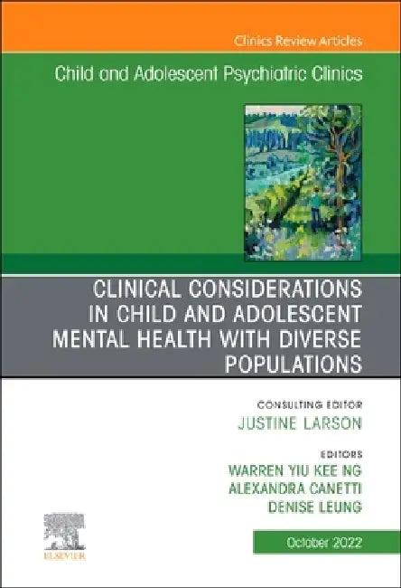 Clinical Considerations in Child and Adolescent Mental Health with Diverse Populations, an Issue of Child and Adolescent Psychiatric Clinics of North by Warren Y. K. Ng, Alexandra Canetti, Denise Leung