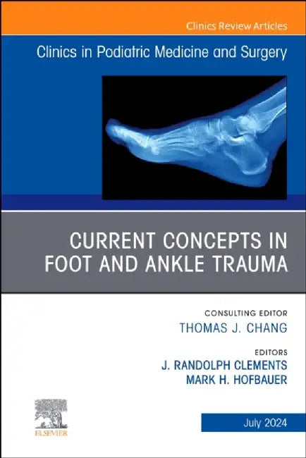 Current Concepts in Foot and Ankle Trauma, an Issue of Clinics in Podiatric Medicine and Surgery: Volume 41-3 by J. Randolph Clements