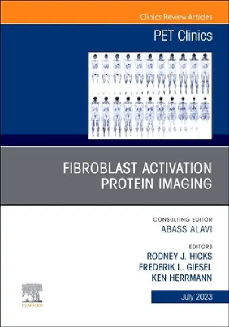 Fibroblast Activation Protein Imaging, an Issue of Pet Clinics: Volume 18-3 by Frederik L. Giesel