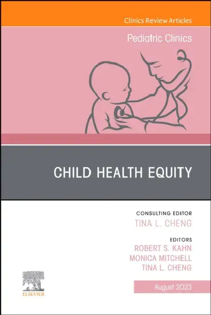 Child Health Equity, an Issue of Pediatric Clinics of North America: Volume 70-4 by Robert S. Kahn, Monica Mitchell, Tina L. Cheng