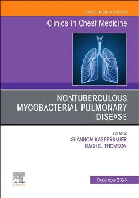 Nontuberculous Mycobacterial Pulmonary Disease, an Issue of Clinics in Chest Medicine: Volume 44-4 by Shannon Kasperbauer, Rachel Thomson