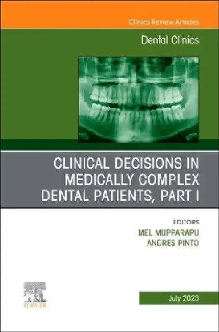 Clinical Decisions in Medically Complex Dental Patients, Part I, an Issue of Dental Clinics of North America: Volume 67-3 by Mel Mupparapu