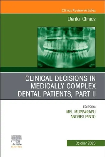 Clinical Decisions in Medically Complex Dental Patients, Part II, an Issue of Dental Clinics of North America: Volume 67-4 by Mel Mupparapu