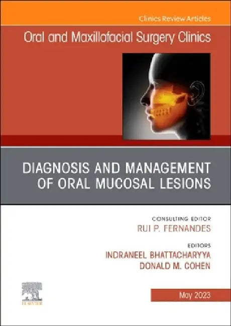 Diagnosis and Management of Oral Mucosal Lesions, an Issue of Oral and Maxillofacial Surgery Clinics of North America: Volume 35-2 by Neel Bhattacharyya