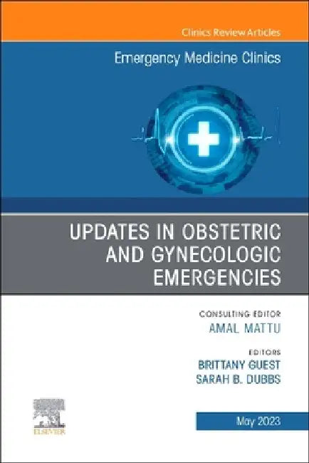 Updates in Obstetric and Gynecologic Emergencies, an Issue of Emergency Medicine Clinics of North America: Volume 41-2 by Sarah Dubbs