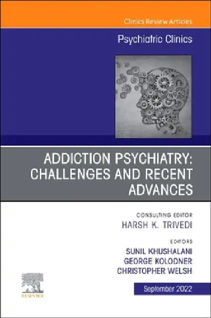 Addiction Psychiatry: Challenges and Recent Advances, an Issue of Psychiatric Clinics of North America: Volume 45-3 by George Kolodner