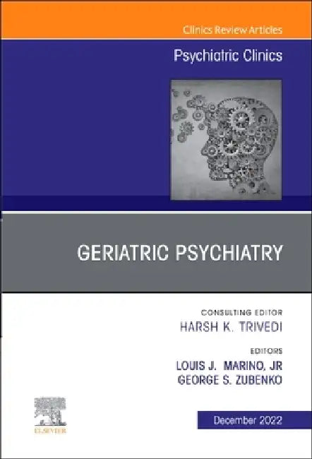 Geriatric Psychiatry, an Issue of Psychiatric Clinics of North America: Volume 45-4 by Louis J. Marino Jr, George Zubenko