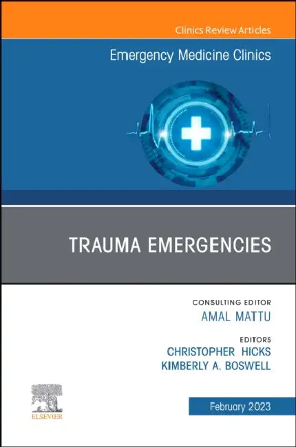 Trauma Emergencies, an Issue of Emergency Medicine Clinics of North America: Volume 41-1 by Christopher Hicks, Kimberly A. Boswell