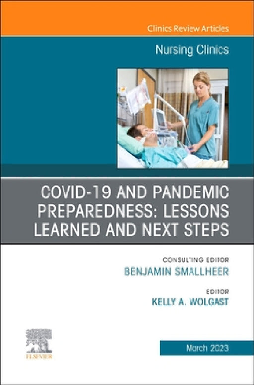 Covid-19 and Pandemic Preparedness: Lessons Learned and Next Steps, an Issue of Nursing Clinics: Volume 58-1 by Kelly A. Wolgast