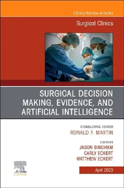 Surgical Decision Making, Evidence, and Artificial Intelligence, an Issue of Surgical Clinics: Volume 103-2 by Jason Bingham