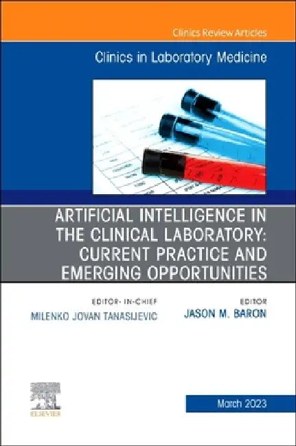 Artificial Intelligence in the Clinical Laboratory: Current Practice and Emerging Opportunities, an Issue of the Clinics in Laboratory Medicine: Volum by Jason Baron