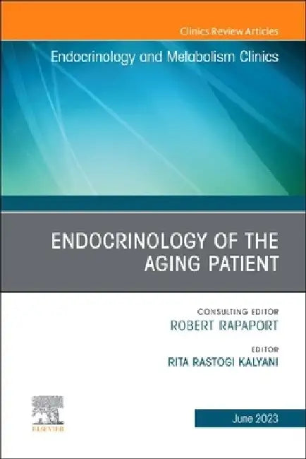 Endocrinology of the Aging Patient, an Issue of Endocrinology and Metabolism Clinics of North America: Volume 52-2 by Rita Rastogi Kalyani