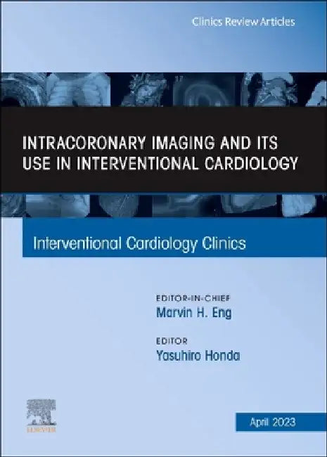 Intracoronary Imaging and Its Use in Interventional Cardiology, an Issue of Interventional Cardiology Clinics: Volume 12-2 by Yasuhiro Honda