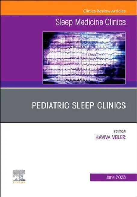 Pediatric Sleep Clinics, an Issue of Sleep Medicine Clinics: Volume 18-2 by Haviva Veler