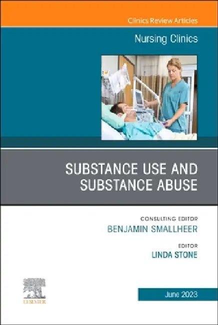Substance Use/Substance Abuse, an Issue of Nursing Clinics: Volume 58-2 by Linda Stone