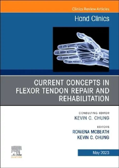 Current Concepts in Flexor Tendon Repair and Rehabilitation, an Issue of Hand Clinics: Volume 39-2 by Rowena McBeath