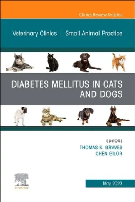 Diabetes Mellitus in Cats and Dogs, an Issue of Veterinary Clinics of North America: Small Animal Practice: Volume 53-3 by Thomas K. Graves
