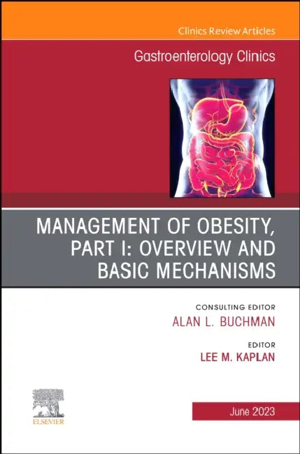 Management of Obesity, Part I: Overview and Basic Mechanisms, an Issue of Gastroenterology Clinics of North America: Volume 52-2 by Lee M. Kaplan