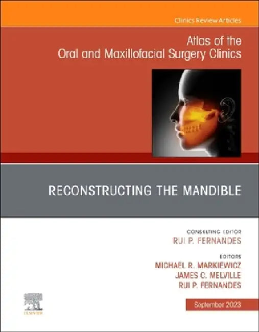 Reconstruction of the Mandible, an Issue of Atlas of the Oral & Maxillofacial Surgery Clinics: Volume 31-2 by Michael R. Markiewicz, James C. Melville, Rui P. Fernandes