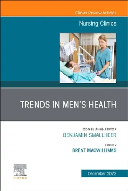 Trends in Men's Health, an Issue of Nursing Clinics: Volume 58-4 by Brent Macwilliams