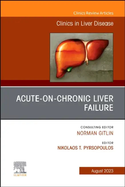 Acute-On-Chronic Liver Failure, an Issue of Clinics in Liver Disease: Volume 27-3 by Nikolaos T. Pyrsopoulos
