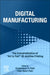 Digital Manufacturing: The Industrialization of "Art to Part" 3D Additive Printing by Chandrakant D. Patel