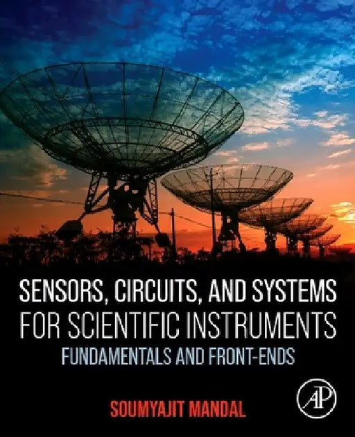 Sensors, Circuits, and Systems for Scientific Instruments: Fundamentals and Front-Ends by Soumyajit Mandal