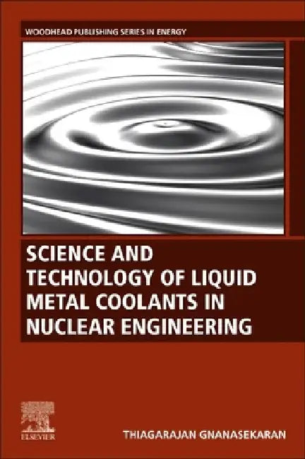 Science and Technology of Liquid Metal Coolants in Nuclear Engineering by Thiagarajan Gnanasekaran