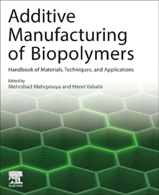 Additive Manufacturing of Biopolymers: Handbook of Materials, Techniques, and Applications by Mehrshad Mehrpouya