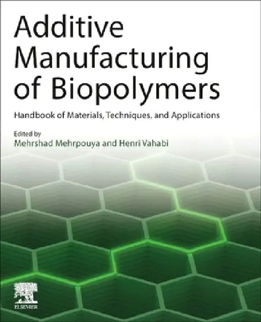 Additive Manufacturing of Biopolymers: Handbook of Materials, Techniques, and Applications by Mehrshad Mehrpouya
