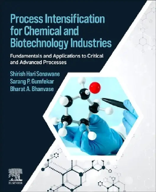 Process Intensification for Chemical and Biotechology Industries: Fundamentals and Applications to Critical and Advanced Processes by Shirish Hari Sonawane