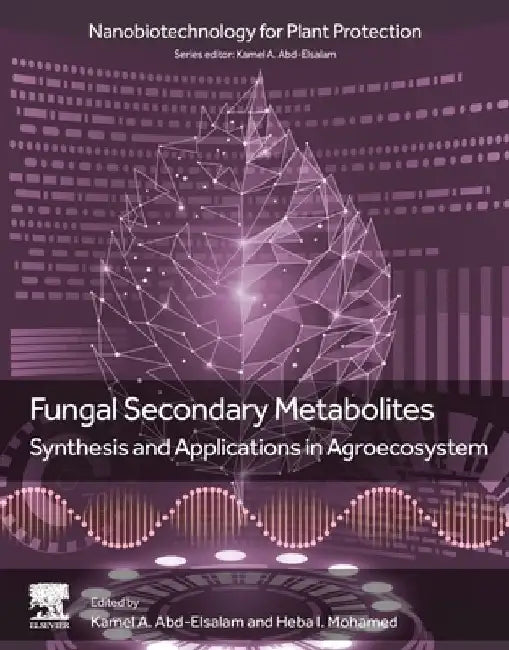 Fungal Secondary Metabolites: Synthesis and Applications in Agroecosystem by Kamel A. Abd-Elsalam