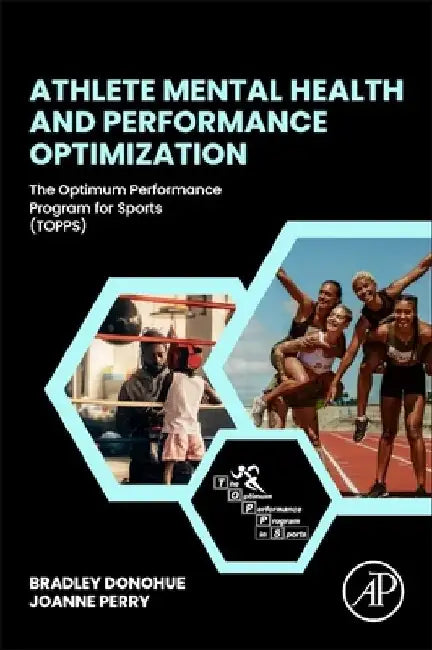 Athlete Mental Health and Performance Optimization: The Optimum Performance Program for Sports (TOPPS) by Brad Donohue