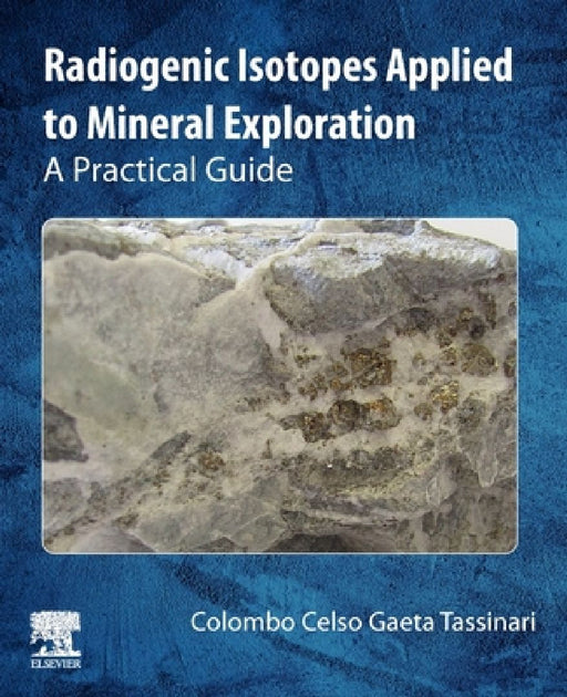 Radiogenic Isotopes Applied to Mineral Exploration: A Practical Guide by Colombo Celso Gaeta Tassinari