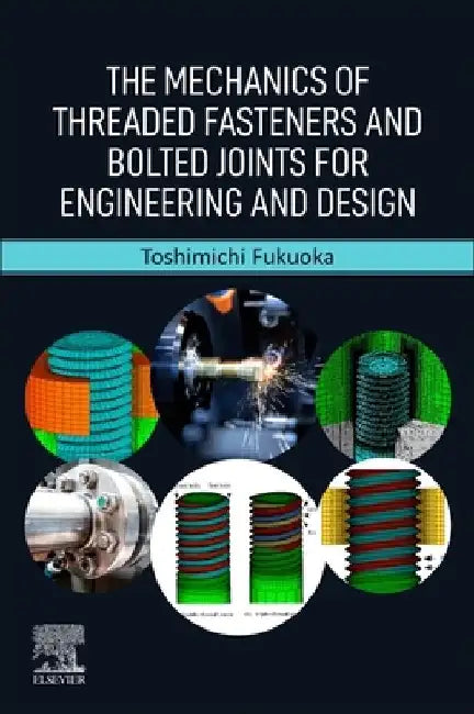 The Mechanics of Threaded Fasteners and Bolted Joints for Engineering and Design by Toshimichi Fukuoka