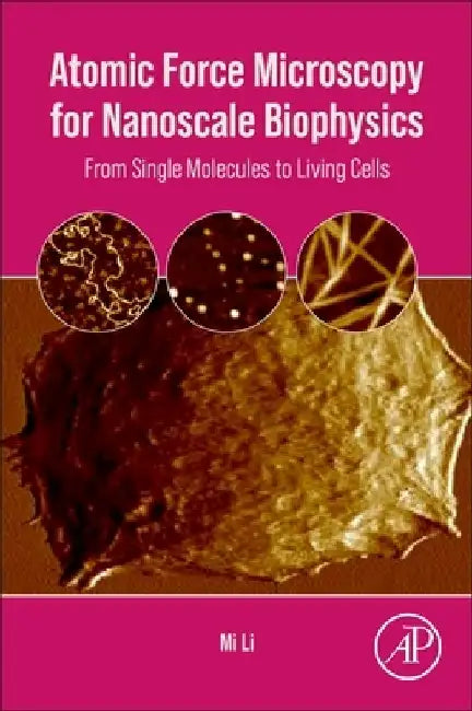 Atomic Force Microscopy for Nanoscale Biophysics: From Single Molecules to Living Cells by Mi Li
