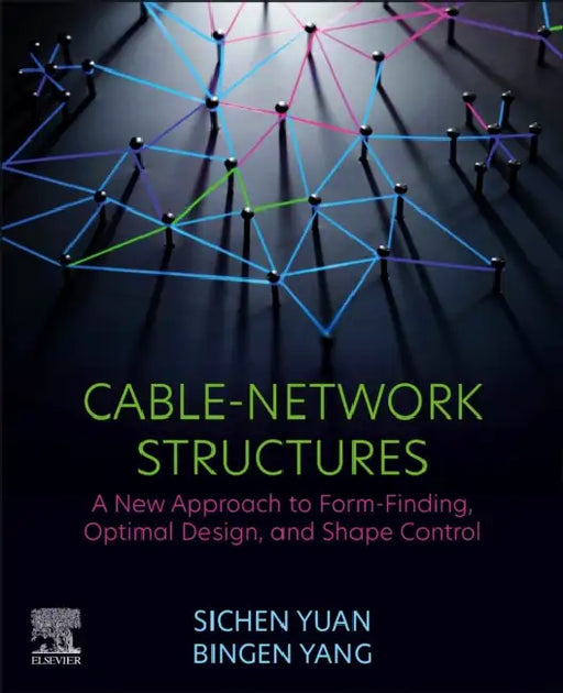 Cable-Network Structures: A New Approach to Form-Finding, Optimal Design, and Shape Control by Sichen Yuan