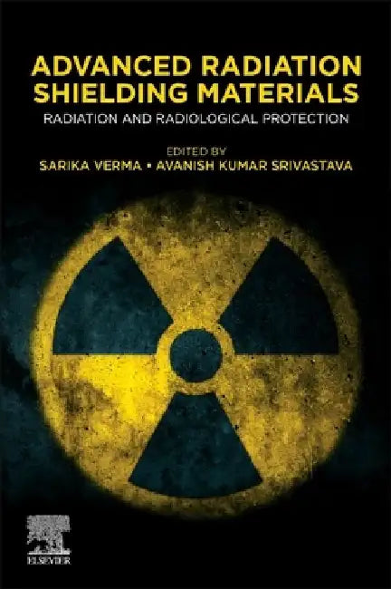 Advanced Radiation Shielding Materials: Radiation and Radiological Protection by Sarika Verma