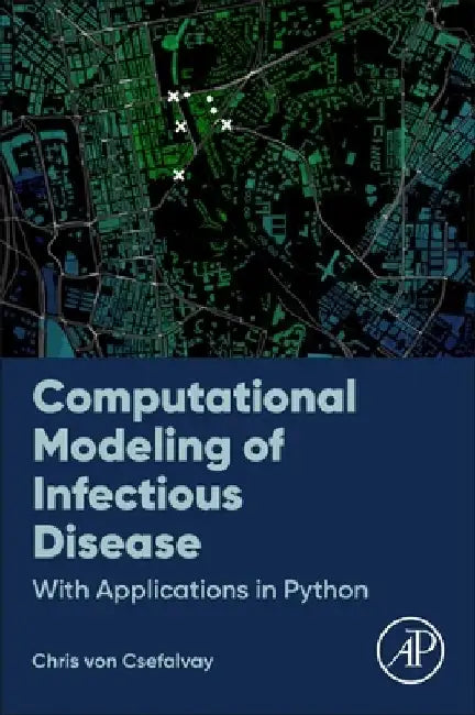 Computational Modeling of Infectious Disease: With Applications in Python by Chris Von Csefalvay