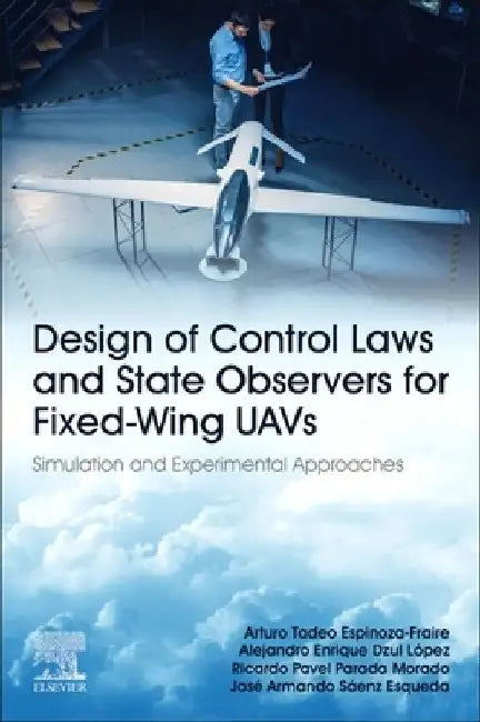 Design of Control Laws and State Observers for Fixed-Wing UAVs: Simulation and Experimental Approaches by Arturo Tadeo Espinoza-Fraire