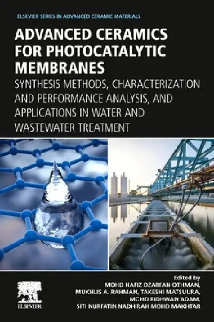 Advanced Ceramics for Photocatalytic Membranes: Synthesis Methods, Characterization and Performance Analysis, and Applications in Water and Wastewater Treatment by Mohd Hafiz Dzarfan Othman