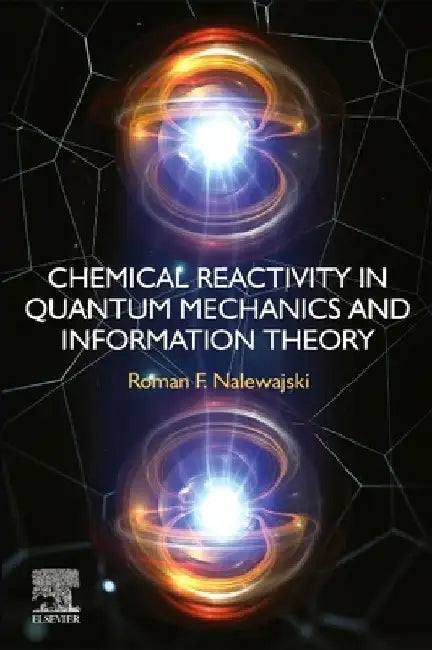 Chemical Reactivity in Quantum Mechanics and Information Theory by Roman F. Nalewajski